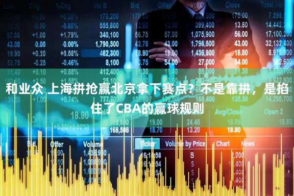 和业众 上海拼抢赢北京拿下赛点？不是靠拼，是掐住了CBA的赢球规则